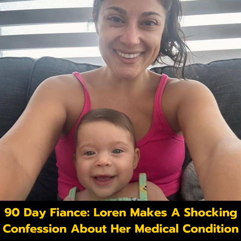 90 Day Fiance: Loren Makes A Shocking Confession About Her Medical Condition