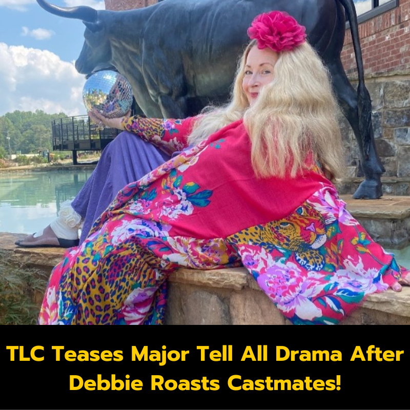 TLC Teases Major Tell All Drama After Debbie Roasts Castmates!