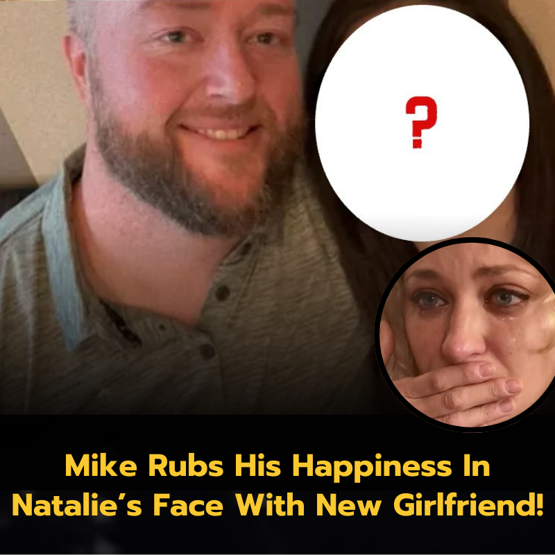 Mike Rubs His Happiness In Natalie’s Face With New Girlfriend