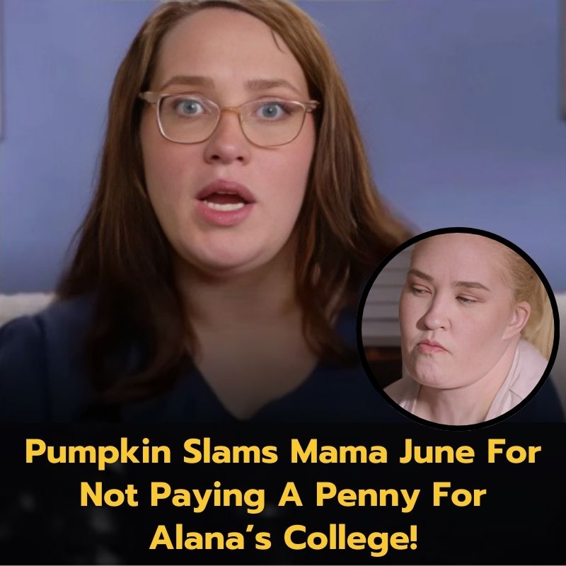 Pumpkin Slams Mama June For Not Paying A Penny For Alana’s College!