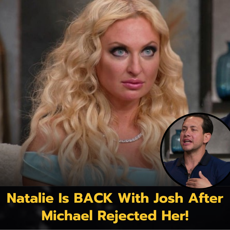 Natalie Is BACK With Josh After Michael Rejected Her!