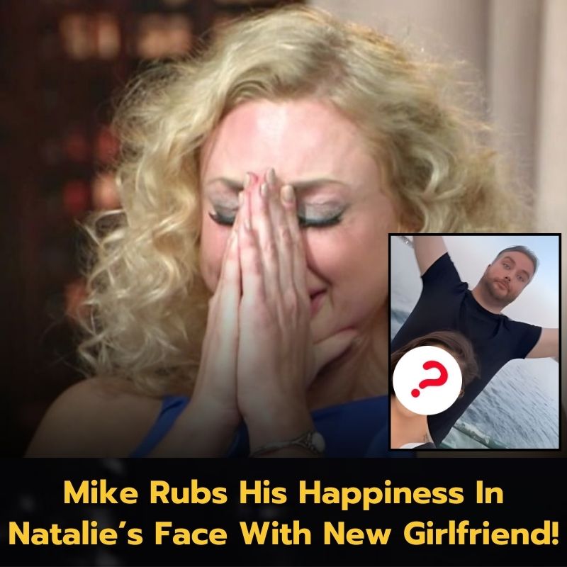 Mike Rubs His Happiness In Natalie’s Face With New Girlfriend!
